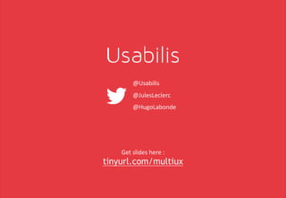 Get slides	here :
tinyurl.com/multiux
@Usabilis
@JulesLeclerc
@HugoLabonde
 