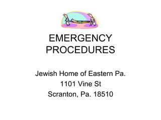 EMERGENCY PROCEDURES Jewish Home of Eastern Pa. 1101 Vine St Scranton, Pa. 18510 