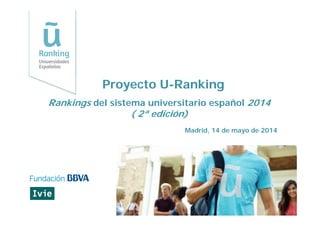 Madrid, 14 de mayo de 2014
Rankings del sistema universitario español 2014
( 2.ª edición)
 