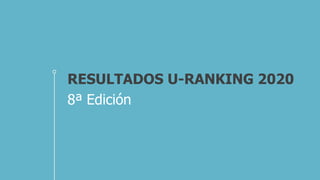 RESULTADOS U-RANKING 2020
8ª Edición
 