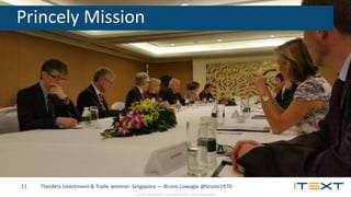 © 2015, iText Group NV, iText Software Corp., iText Software BVBA
Flanders Investment & Trade seminar: Singapore — Bruno Lowagie @bruno197011
Princely Mission
 