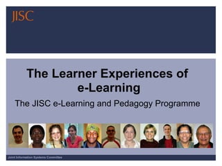 The Learner Experiences of  e-Learning The JISC e-Learning and Pedagogy Programme   