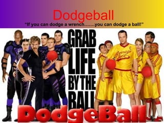 Dodgeball “ If you can dodge a wrench…….you can dodge a ball!” 