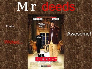 Mr   deeds That’s…. Wicked… Awesome! 