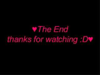 ♥ The End thanks for watching :D♥ 