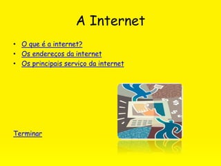 A Internet
• O que é a internet?
• Os endereços da internet
• Os principais serviço da internet
Terminar