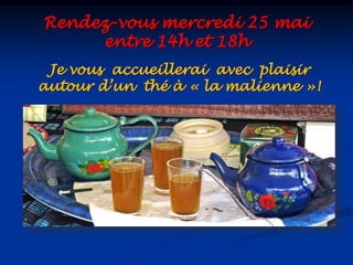Rendez-vous mercredi 25 mai entre 14h et 18hJe vous  accueillerai  avec  plaisir autour d’un  thé à « la malienne »!