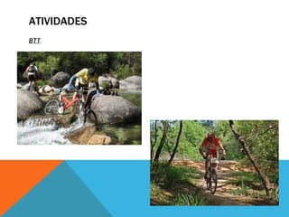 ATIVIDADES
BTT
 
