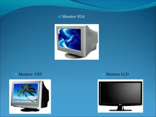 4) Monitor VGA




5) Monitor CRT                    6) Monitor LCD
 