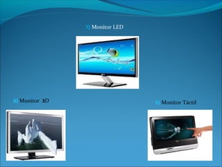 7) Monitor LED




8) Monitor 3D                    9) Monitor Táctil
 