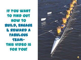 If you want
to find out
how to
build, engage
& reward a
Fabulous
Teamthis video is
for you!

 