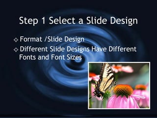 Step 1 Select a Slide Design Format /Slide Design Different Slide Designs Have Different Fonts and Font Sizes 