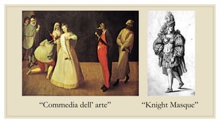 “Commedia dell’ arte” “Knight Masque”
 
