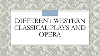 DIFFERENT WESTERN
CLASSICAL PLAYS AND
OPERA
 