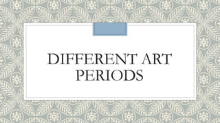 DIFFERENT ART
PERIODS
 
