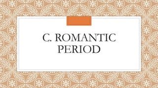 C. ROMANTIC
PERIOD
 