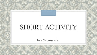 SHORT ACTIVITY
In a ½ crosswise
 