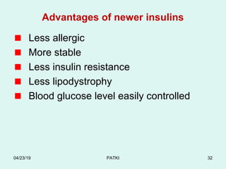 Advantages of newer insulins
Less allergic
More stable
Less insulin resistance
Less lipodystrophy
Blood glucose level easily controlled
04/23/19 PATKI 32
 