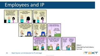 © 2016, iText Group NV
Employees and IP
Open Source: an introduction to IP and Legal16
Dilbert:
Copyright by Scott Adams
F...