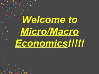 Welcome to  Micro/Macro Economics !!!!! 