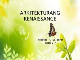 ARKITEKTURANG
 RENAISSANCE



     Rosette F. Calderon
          BSED 2-F
 