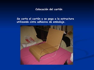 Colocación del cartón Se corta el cartón y se pega a la estructura utilizando cinta adhesiva de embalaje.  