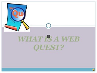 WHAT IS A WEB QUEST? 