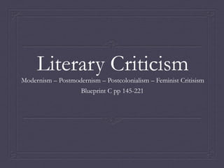 Literary Criticism
Modernism – Postmodernism – Postcolonialism – Feminist Critisism

Blueprint C pp 145-221

 