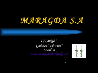 MARAGDA S.A C/ Canigó 2 Galeries “ Els Pins” Local  B [email_address] 
