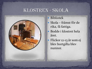  Bibliotek
 Skola – främst för de
rika, få fattiga.
 Bodde i klostret hela
året.
 Flickor 12-13 år som ej
blev bortgifta blev
nunnor.
 