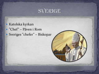  Katolska kyrkan
 ”Chef” – Påven i Rom
 Sveriges ”chefer” – Biskopar
 