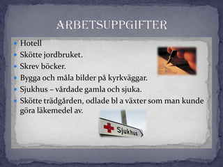  Hotell
 Skötte jordbruket.
 Skrev böcker.
 Bygga och måla bilder på kyrkväggar.
 Sjukhus – vårdade gamla och sjuka.
 Skötte trädgården, odlade bl a växter som man kunde
göra läkemedel av.
 