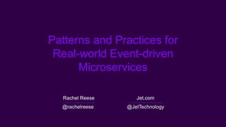 Rachel Reese Jet.com
@rachelreese @JetTechnology
Patterns and Practices for
Real-world Event-driven
Microservices
 