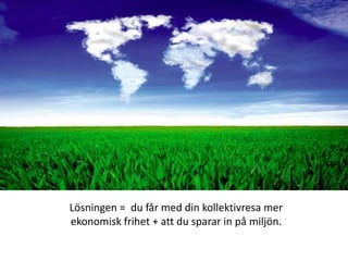 Lösningen =  du får med din kollektivresa mer ekonomisk frihet + att du sparar in på miljön. 
