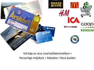 Vid köp av resa med kollektivtrafiken = Personligt miljökort = Rabatter i flera butiker 