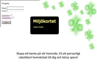 Skapa ett konto på vår hemsida. Få ett personligt rabattkort hemskickat till dig och börja spara!