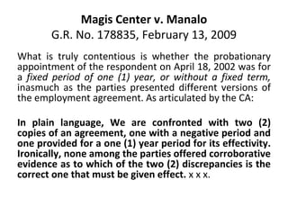 Magis Center v. Manalo
G.R. No. 178835, February 13, 2009
What is truly contentious is whether the probationary
appointmen...