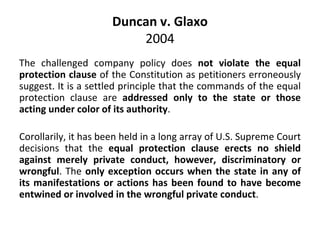 Duncan v. Glaxo
2004
The challenged company policy does not violate the equal
protection clause of the Constitution as pet...