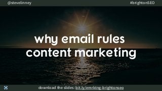why email rules
content marketing
download the slides: bit.ly/emrktng-brightonseo
@stevelinney #brightonSEO
 