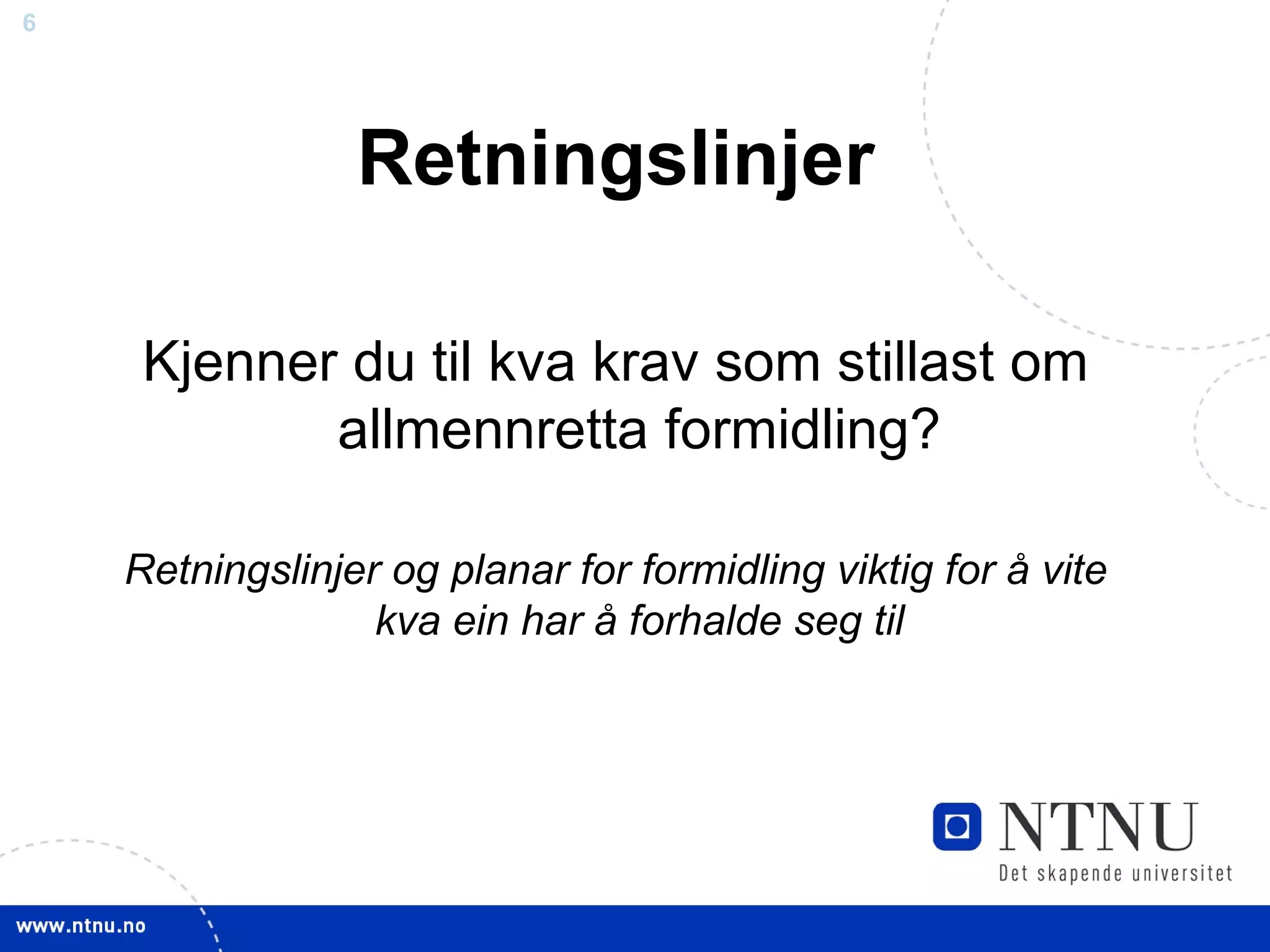 Retningslinjer Kjenner du til kva krav som stillast om allmennretta formidling? Retningslinjer og planar for formidling viktig for å vite kva ein har å forhalde seg til 