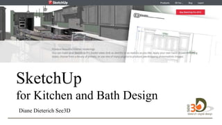 Welco
me….
SketchUp
for Kitchen and Bath Design
Diane Dieterich See3D
 