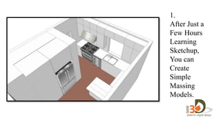1.
After Just a
Few Hours
Learning
Sketchup,
You can
Create
Simple
Massing
Models.
 