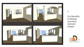 1.
Use SketchUp
to illustrate
some basic
structural
changes.
 
