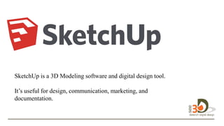 SketchUp is a 3D Modeling software and digital design tool.
It’s useful for design, communication, marketing, and
documentation.
to
design in 3D.
 