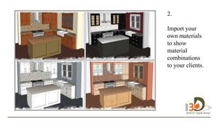 2.
Import your
own materials
to show
material
combinations
to your clients.
design in 3D.
 