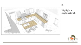 2.
Highlight a
single material.
design in 3D.
 