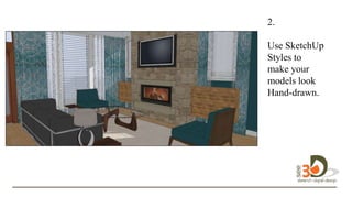 2.
Use SketchUp
Styles to
make your
models look
Hand-drawn.design
in 3D.
 