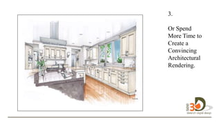 3.
D
Or Spend
More Time to
Create a
Convincing
Architectural
Rendering.
design in 3D.
 
