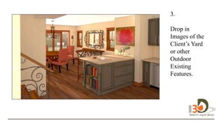 3.
D
Drop in
Images of the
Client’s Yard
or other
Outdoor
Existing
Features.
design in 3D.
 