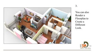 3.
You can also
Render a
Floorplan to
Create a
Different
Look.design in
3D.
 